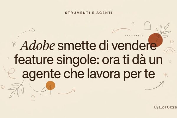 *Adobe* smette di vendere feature singole: ora ti dà un agente che lavora per te