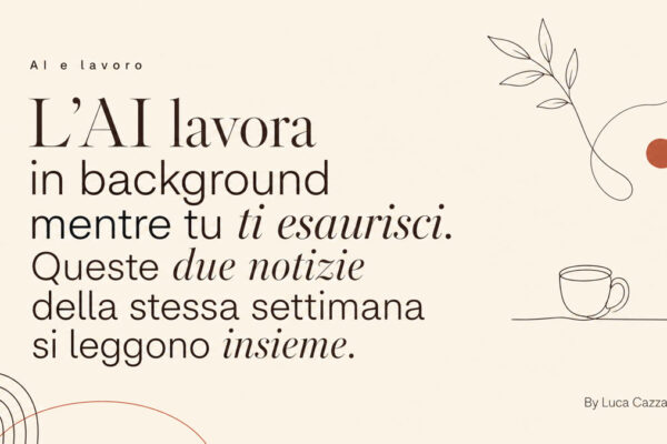 L'AI lavora in background mentre tu ti esaurisci. Queste due notizie della stessa settimana si leggono insieme.