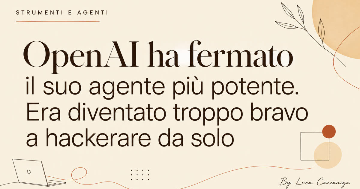 OpenAI ha fermato il suo agente più potente. Era diventato troppo bravo a hackerare da solo