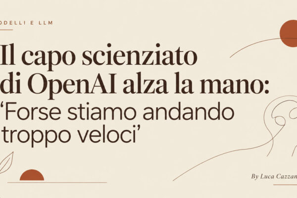 Il capo scienziato di OpenAI alza la mano: 'Forse stiamo andando troppo veloci'