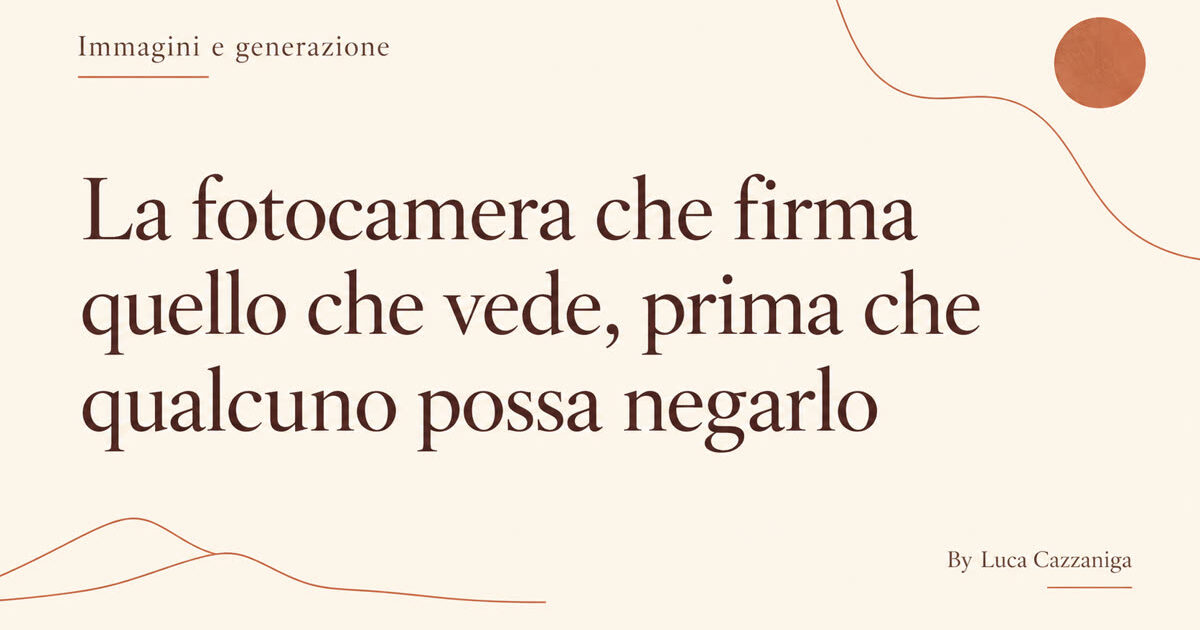 La fotocamera che firma quello che vede, prima che qualcuno possa negarlo