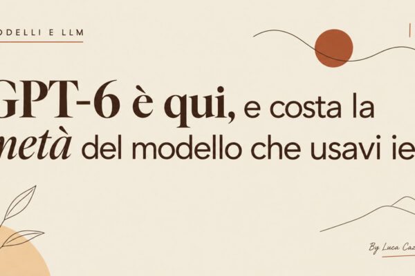 GPT-6 è qui, e costa la metà del modello che usavi ieri