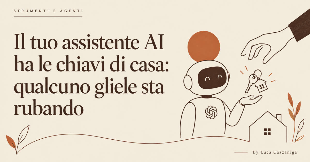 Il tuo assistente AI ha le chiavi di casa: qualcuno gliele sta rubando