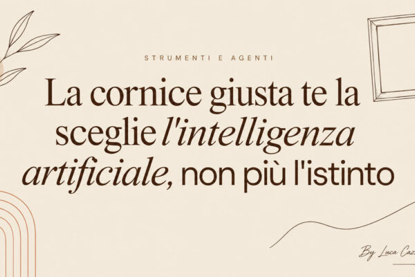 La cornice giusta te la sceglie l'intelligenza artificiale, non più l'istinto
